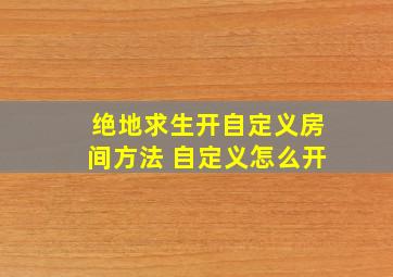 绝地求生开自定义房间方法 自定义怎么开